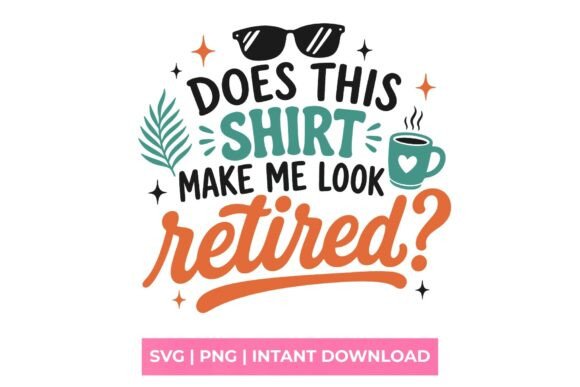 Does This Shirt Make Me Look Retired SVG Design